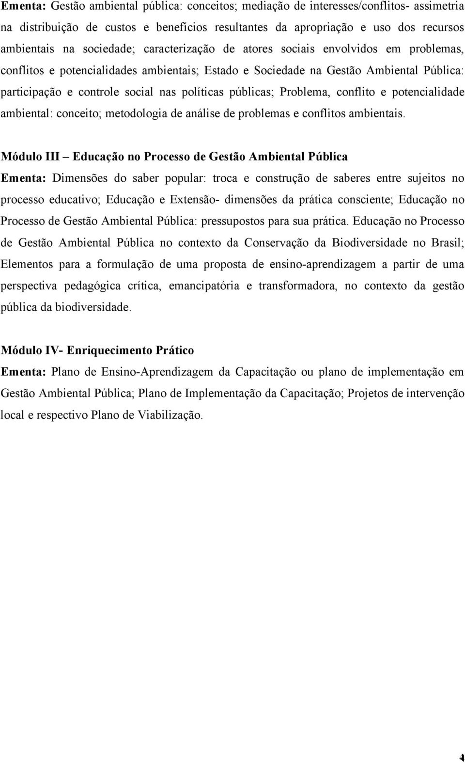 públicas; Problema, conflito e potencialidade ambiental: conceito; metodologia de análise de problemas e conflitos ambientais.