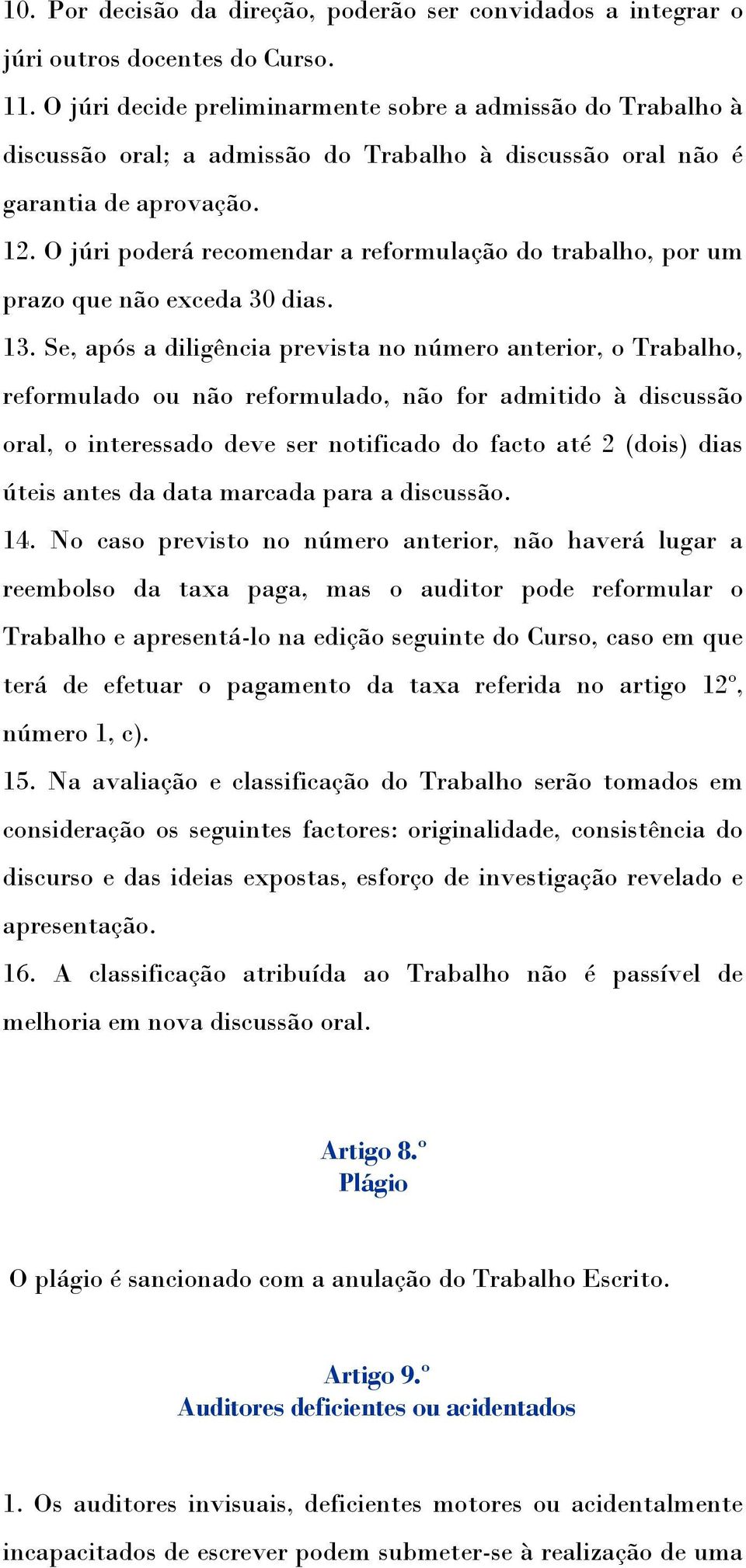 O júri poderá recomendar a reformulação do trabalho, por um prazo que não exceda 30 dias. 13.