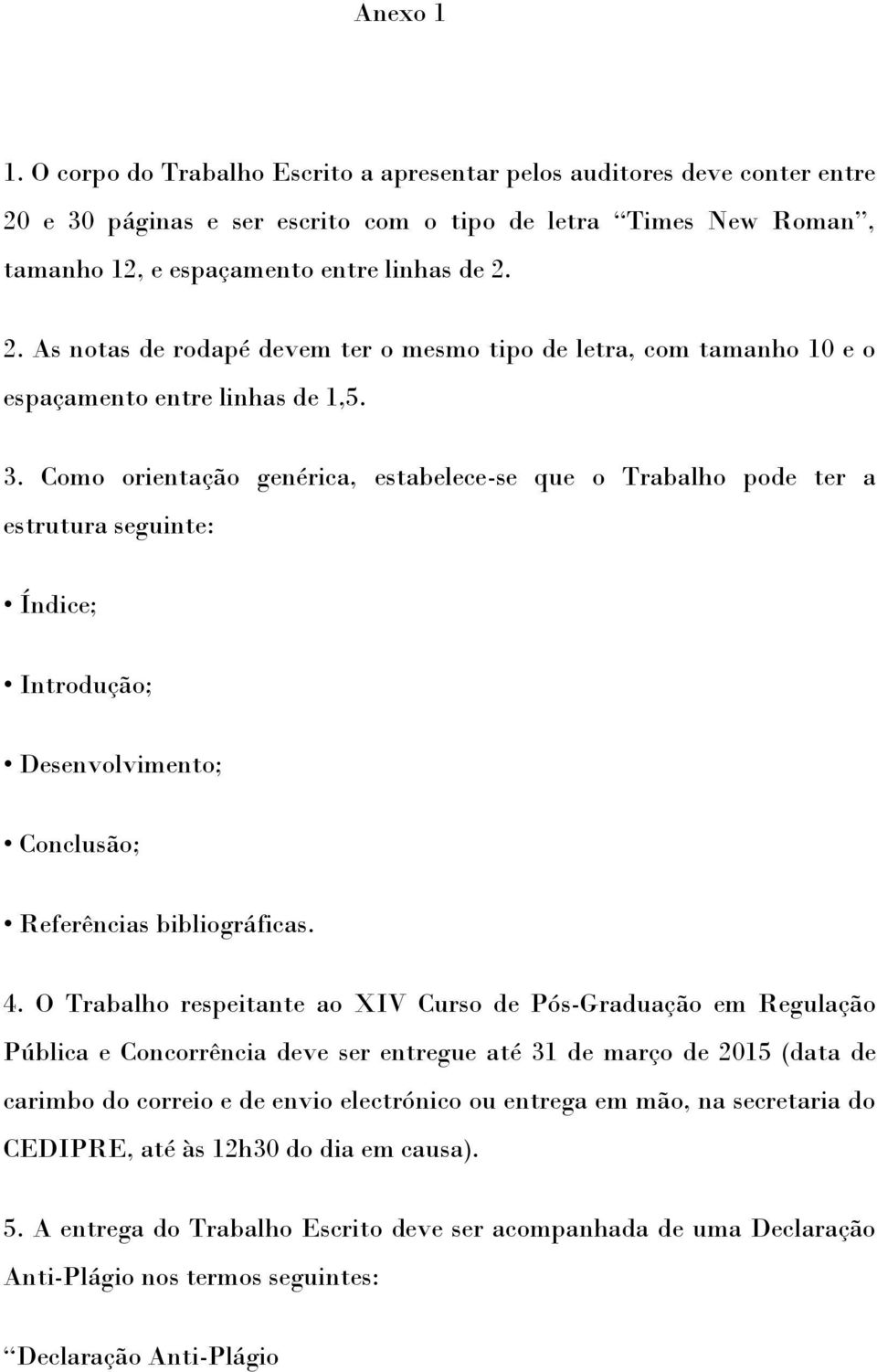 O Trabalho respeitante ao XIV Curso de Pós-Graduação em Regulação Pública e Concorrência deve ser entregue até 31 de março de 2015 (data de carimbo do correio e de envio electrónico ou entrega em