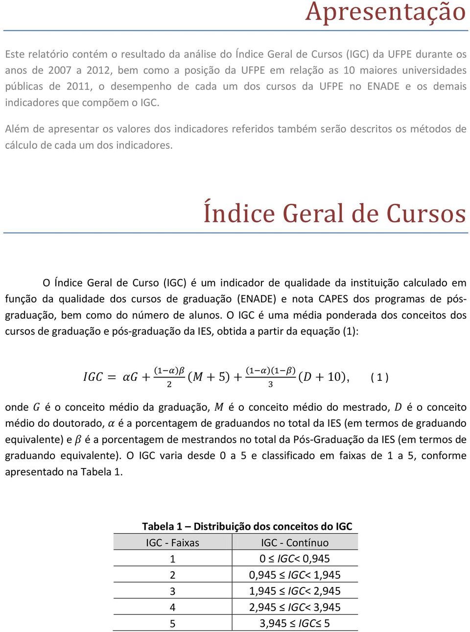 Além de apresentar os valores dos indicadores referidos também serão descritos os métodos de cálculo de cada um dos indicadores.