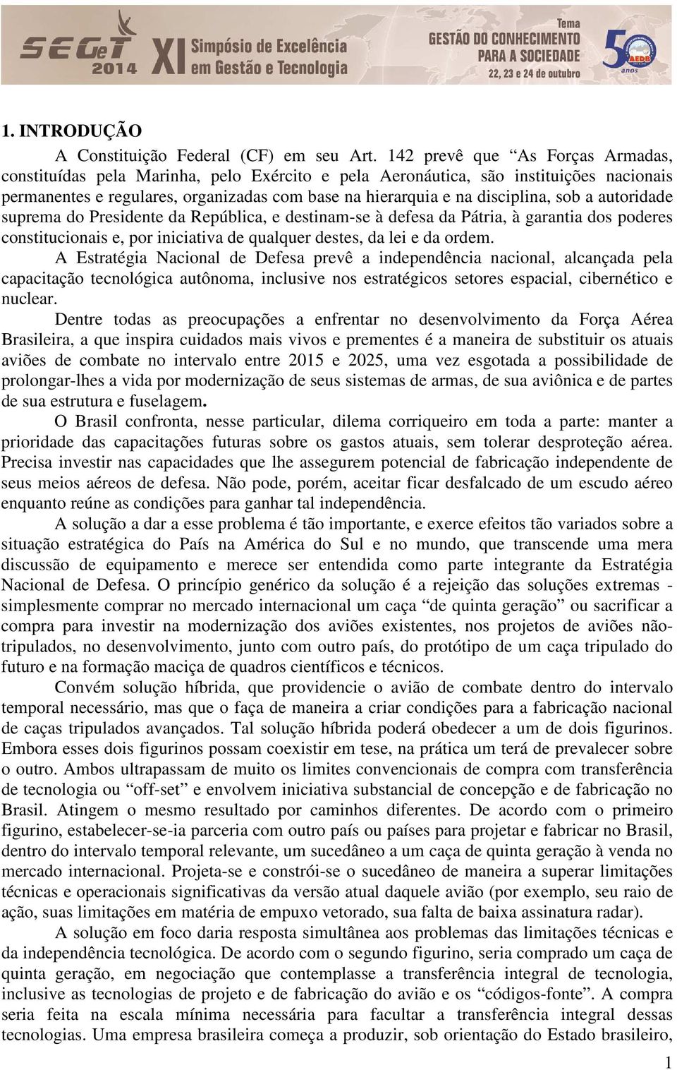 sob a autoridade suprema do Presidente da República, e destinam-se à defesa da Pátria, à garantia dos poderes constitucionais e, por iniciativa de qualquer destes, da lei e da ordem.