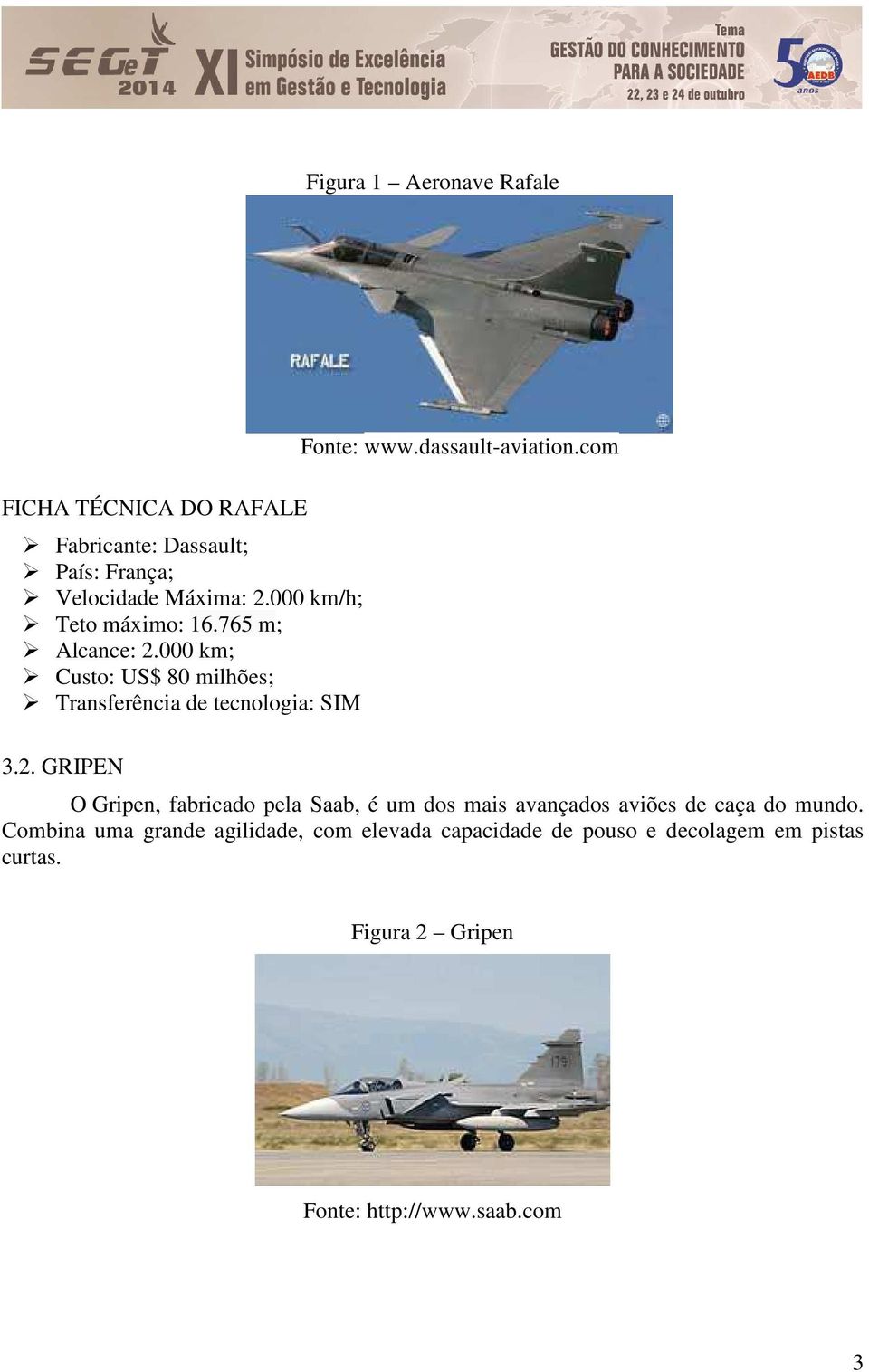 dassault-aviation.com O Gripen, fabricado pela Saab, é um dos mais avançados aviões de caça do mundo.