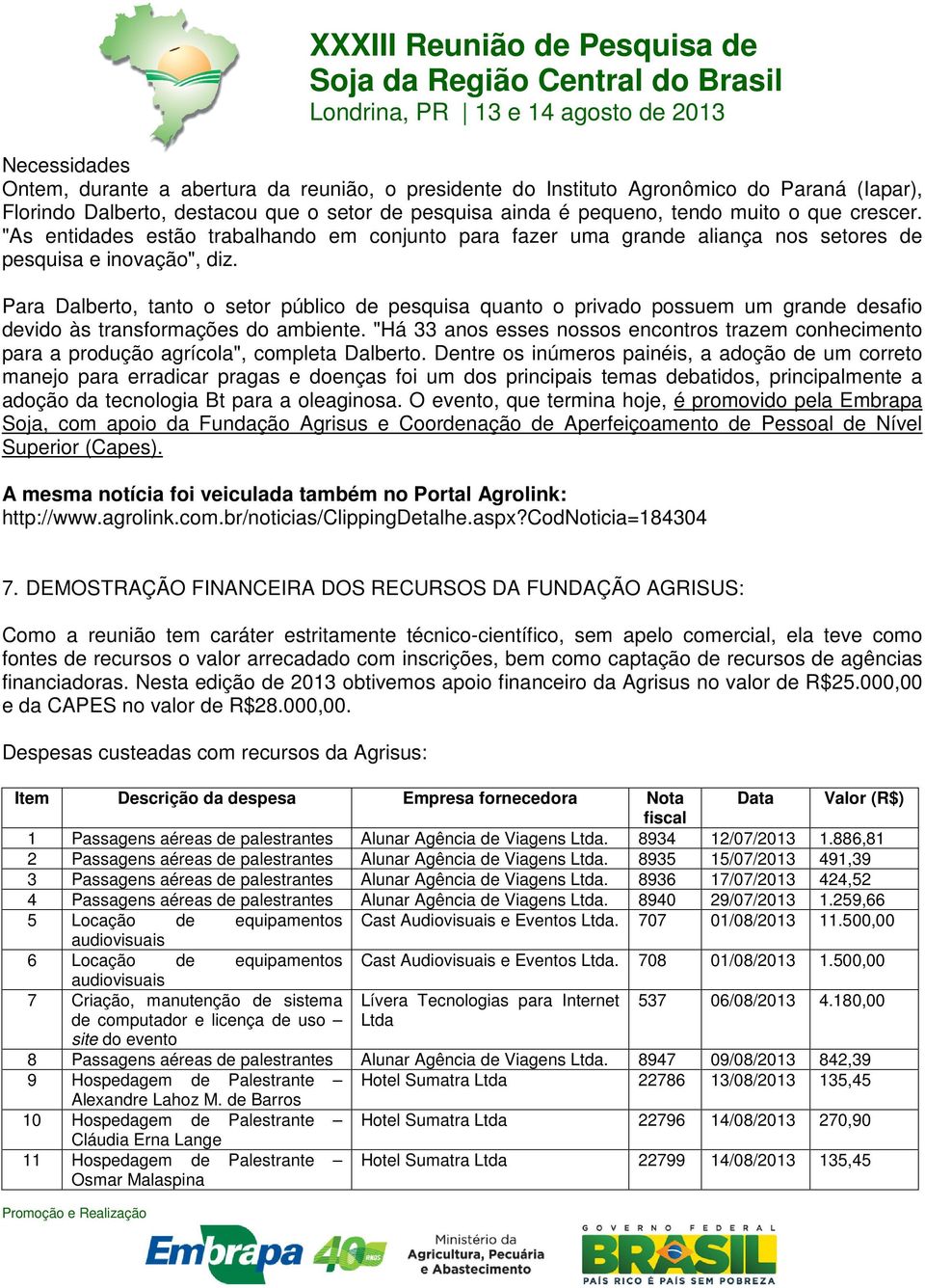 Para Dalberto, tanto o setor público de pesquisa quanto o privado possuem um grande desafio devido às transformações do ambiente.