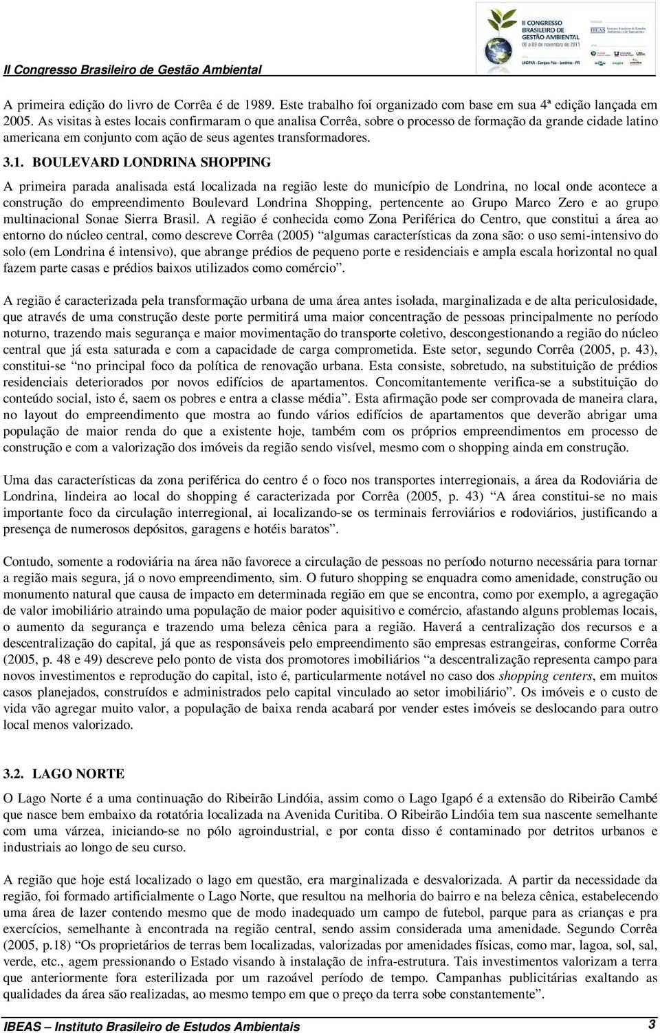 BOULEVARD LONDRINA SHOPPING A primeira parada analisada está localizada na região leste do município de Londrina, no local onde acontece a construção do empreendimento Boulevard Londrina Shopping,