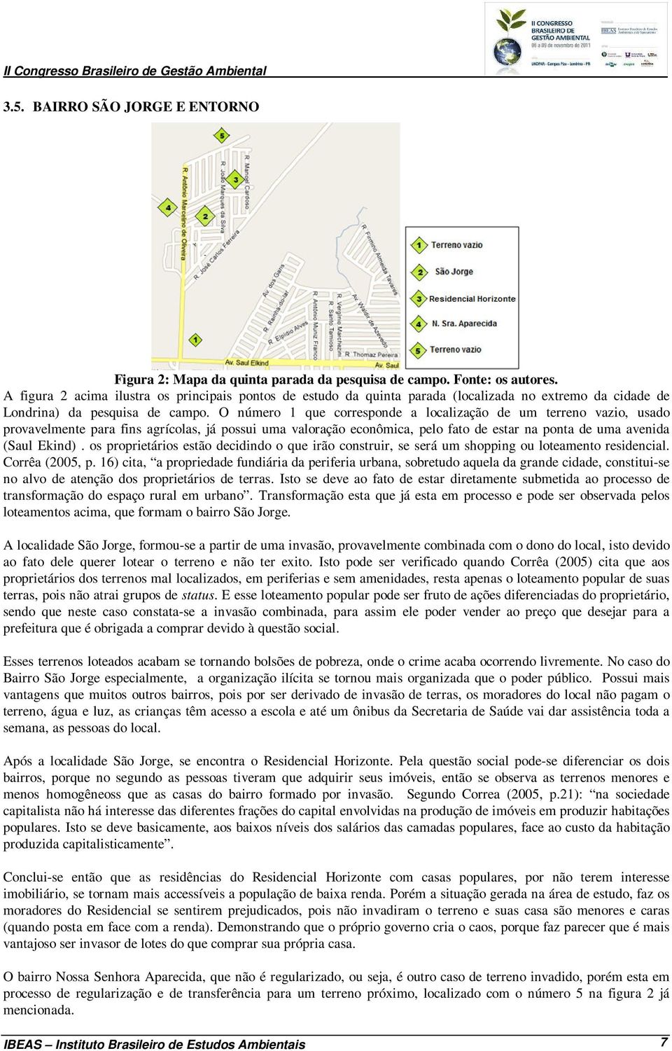 O número 1 que corresponde a localização de um terreno vazio, usado provavelmente para fins agrícolas, já possui uma valoração econômica, pelo fato de estar na ponta de uma avenida (Saul Ekind).