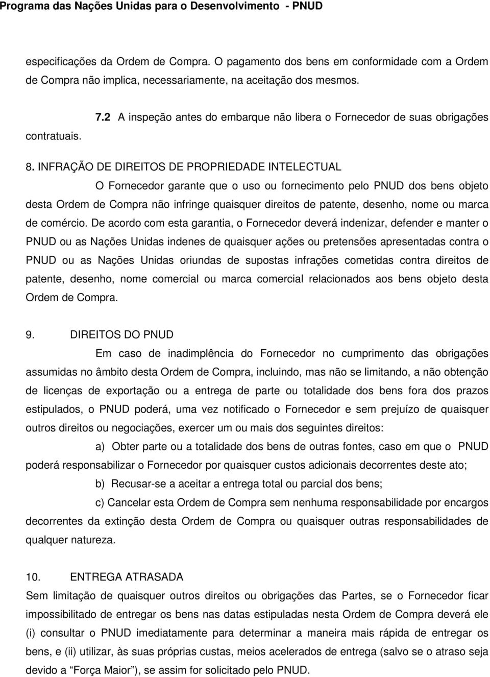 INFRAÇÃO DE DIREITOS DE PROPRIEDADE INTELECTUAL O Fornecedor garante que o uso ou fornecimento pelo PNUD dos bens objeto desta Ordem de Compra não infringe quaisquer direitos de patente, desenho,