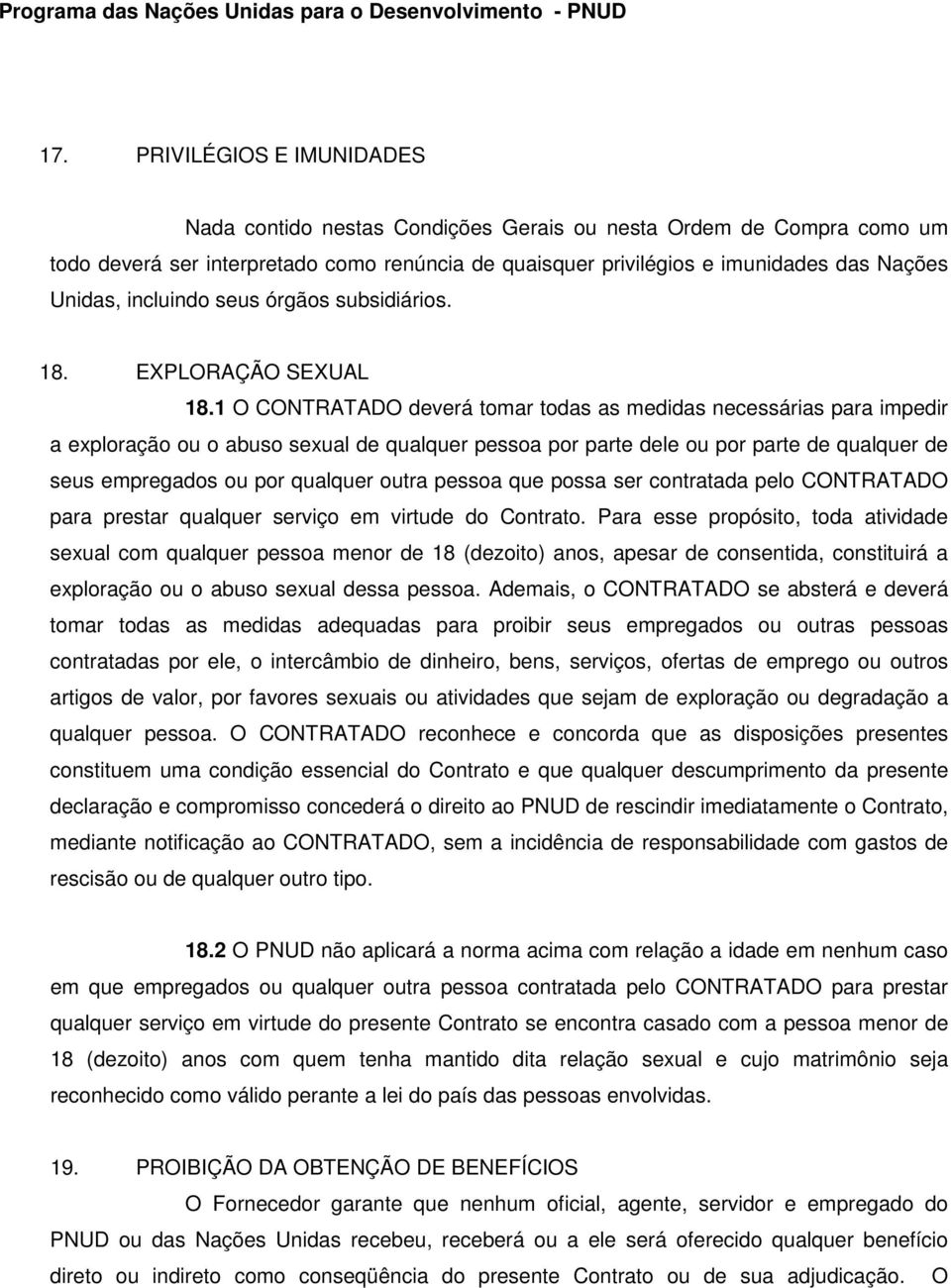 1 O CONTRATADO deverá tomar todas as medidas necessárias para impedir a exploração ou o abuso sexual de qualquer pessoa por parte dele ou por parte de qualquer de seus empregados ou por qualquer