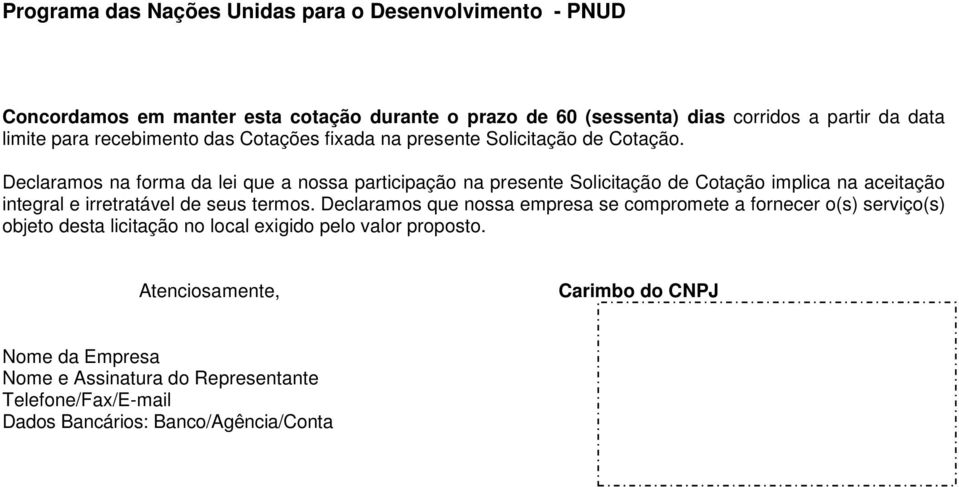 Declaramos na forma da lei que a nossa participação na presente Solicitação de Cotação implica na aceitação integral e irretratável de seus termos.