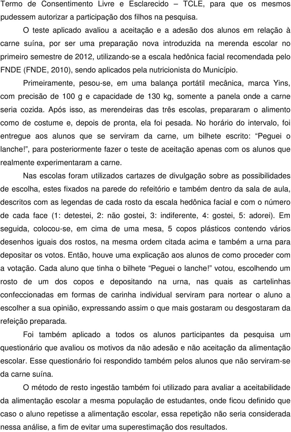 hedônica facial recomendada pelo FNDE (FNDE, 21), sendo aplicados pela nutricionista do Município.