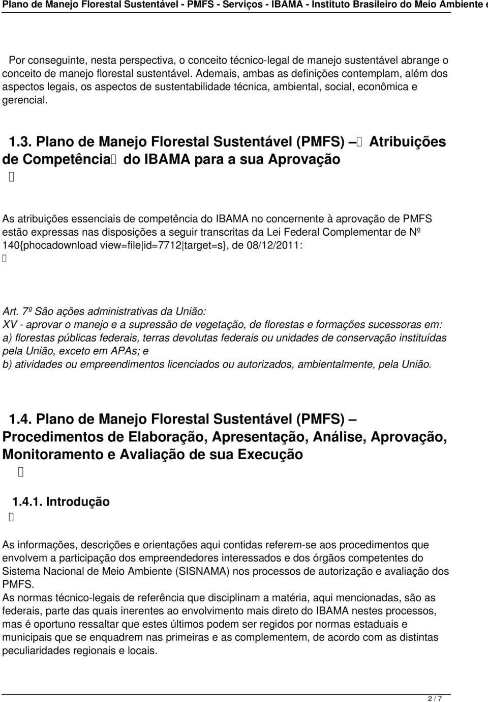 Plano de Manejo Florestal Sustentável (PMFS) Atribuições de Competência do IBAMA para a sua Aprovação As atribuições essenciais de competência do IBAMA no concernente à aprovação de PMFS estão