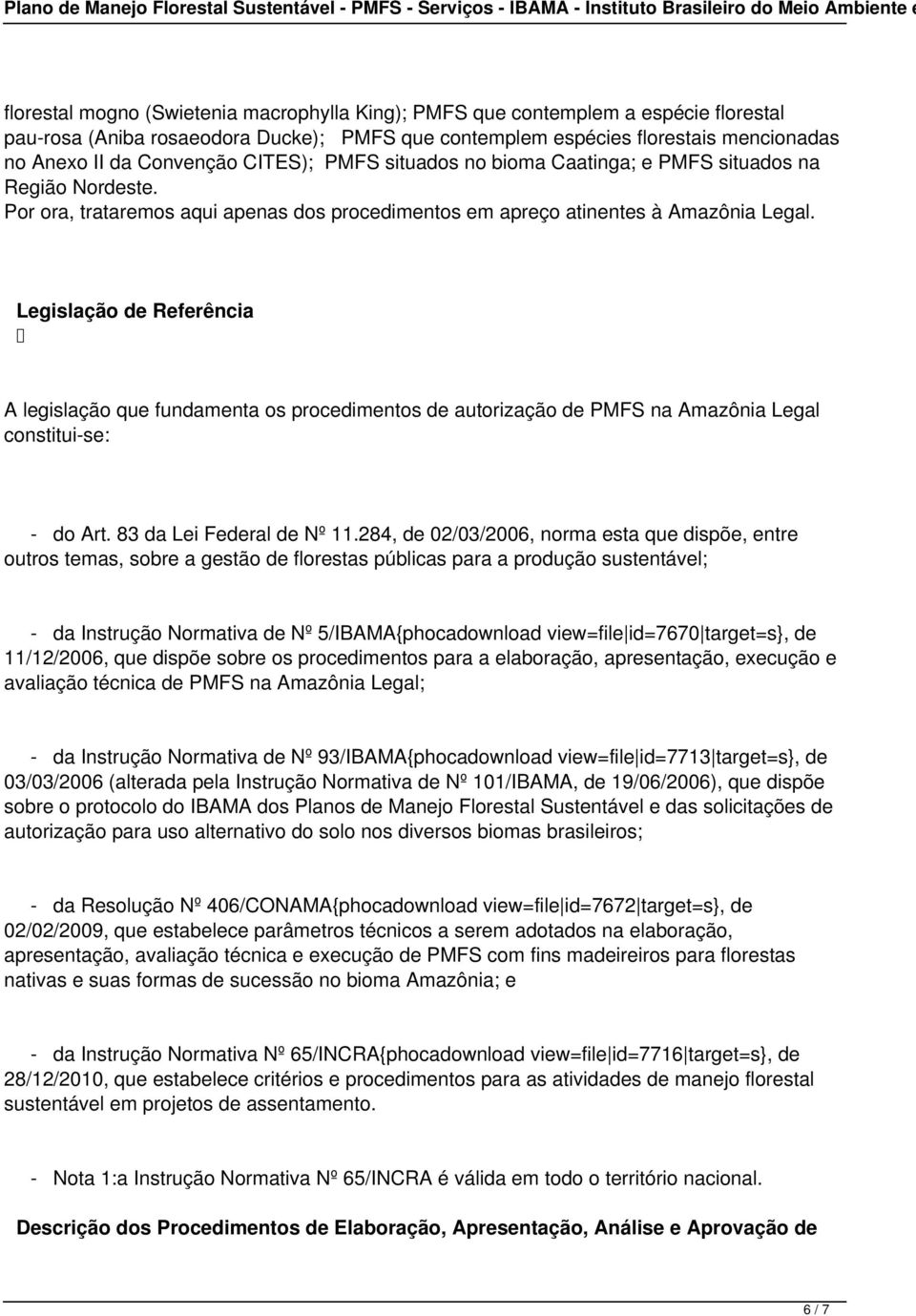 Legislação de Referência A legislação que fundamenta os procedimentos de autorização de PMFS na Amazônia Legal constitui-se: - do Art. 83 da Lei Federal de Nº 11.