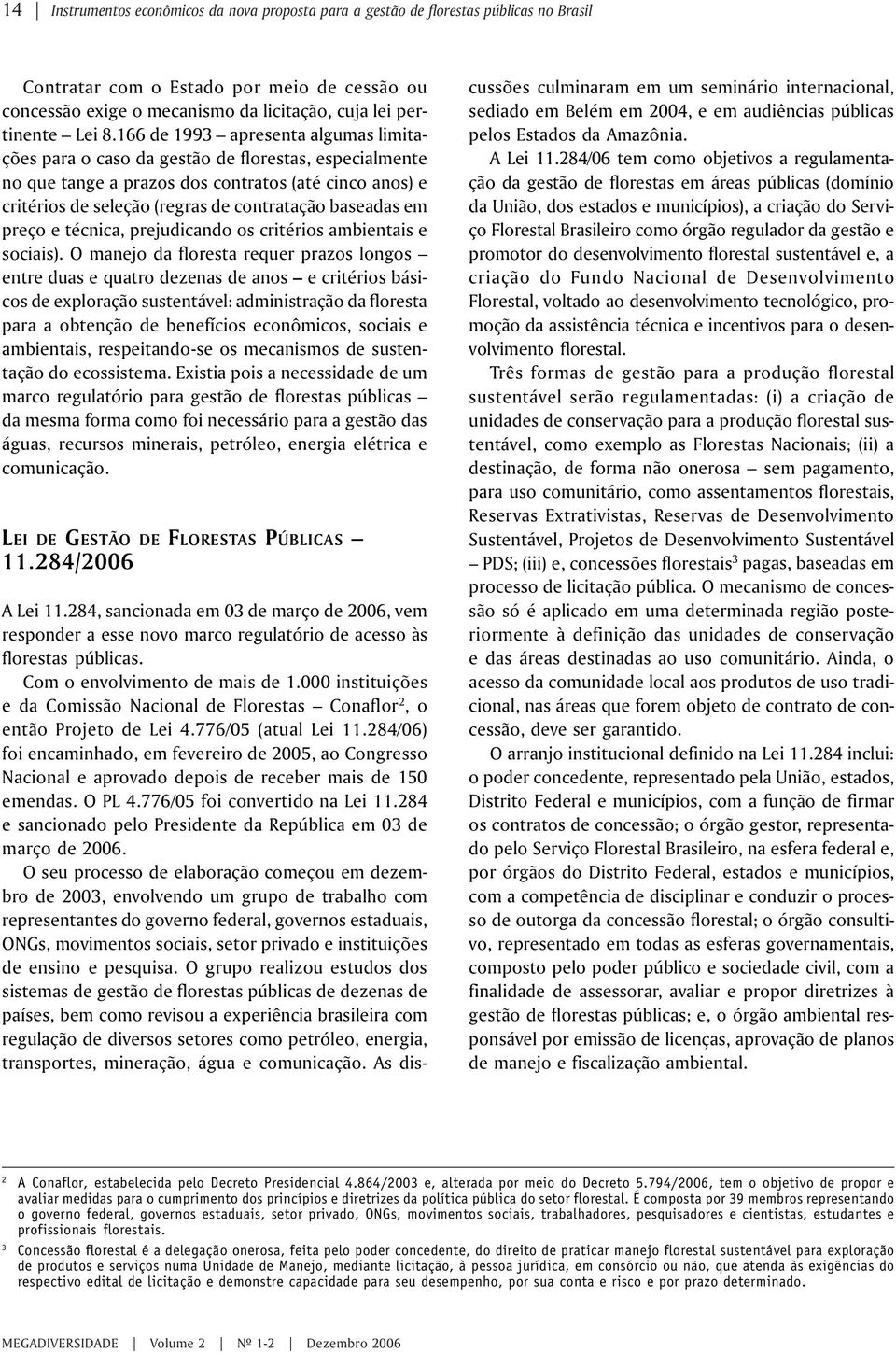 166 de 1993 apresenta algumas limitações para o caso da gestão de florestas, especialmente no que tange a prazos dos contratos (até cinco anos) e critérios de seleção (regras de contratação baseadas