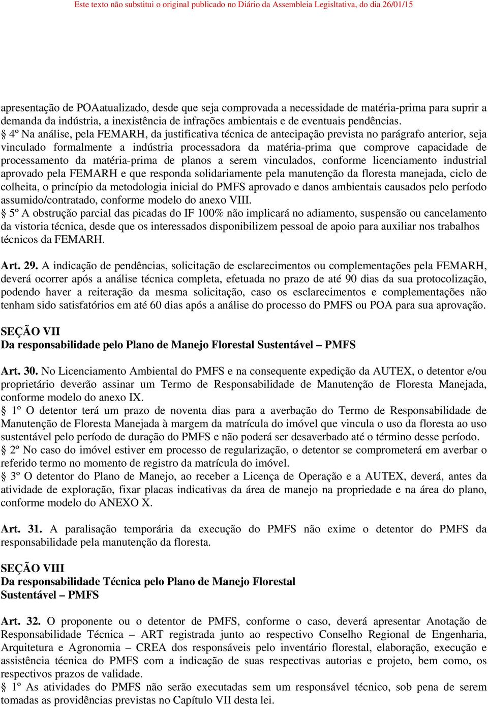 processamento da matéria-prima de planos a serem vinculados, conforme licenciamento industrial aprovado pela FEMARH e que responda solidariamente pela manutenção da floresta manejada, ciclo de