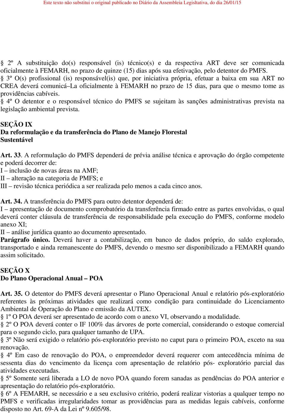 providências cabíveis. 4º O detentor e o responsável técnico do PMFS se sujeitam às sanções administrativas prevista na legislação ambiental prevista.