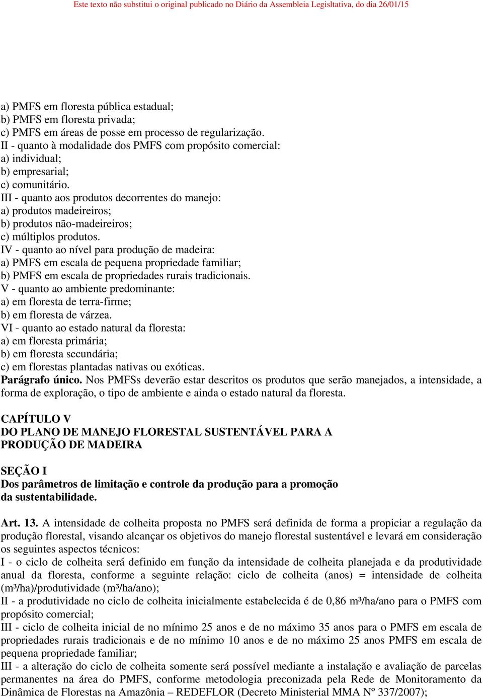 III - quanto aos produtos decorrentes do manejo: a) produtos madeireiros; b) produtos não-madeireiros; c) múltiplos produtos.