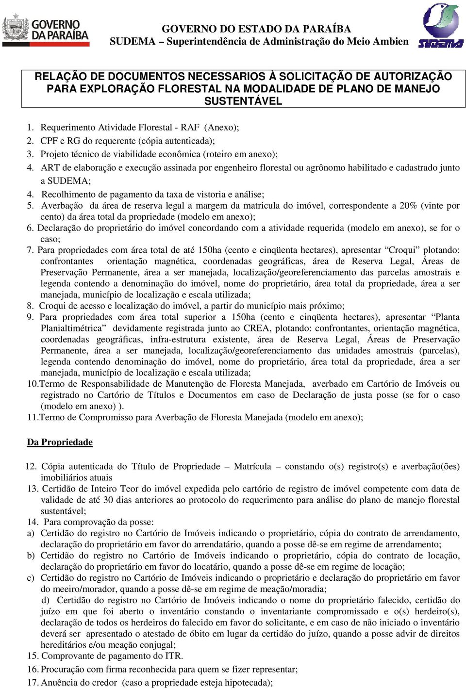 ART de elaboração e execução assinada por engenheiro florestal ou agrônomo habilitado e cadastrado junto a SUDEMA; 4. Recolhimento de pagamento da taxa de vistoria e análise; 5.