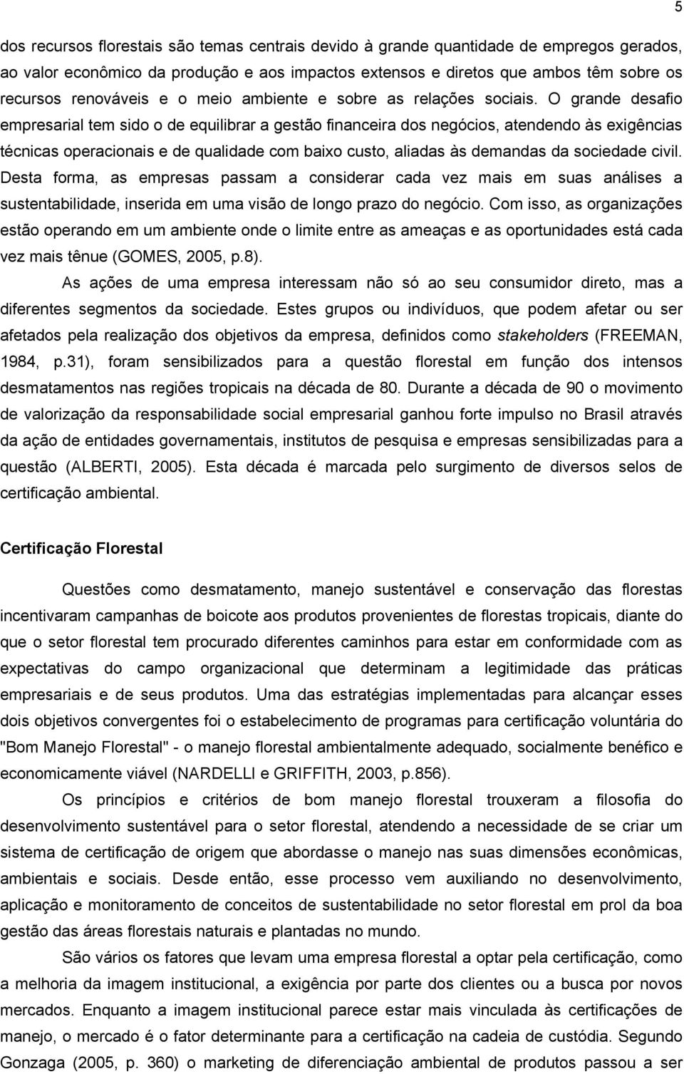 O grande desafio empresarial tem sido o de equilibrar a gestão financeira dos negócios, atendendo às exigências técnicas operacionais e de qualidade com baixo custo, aliadas às demandas da sociedade