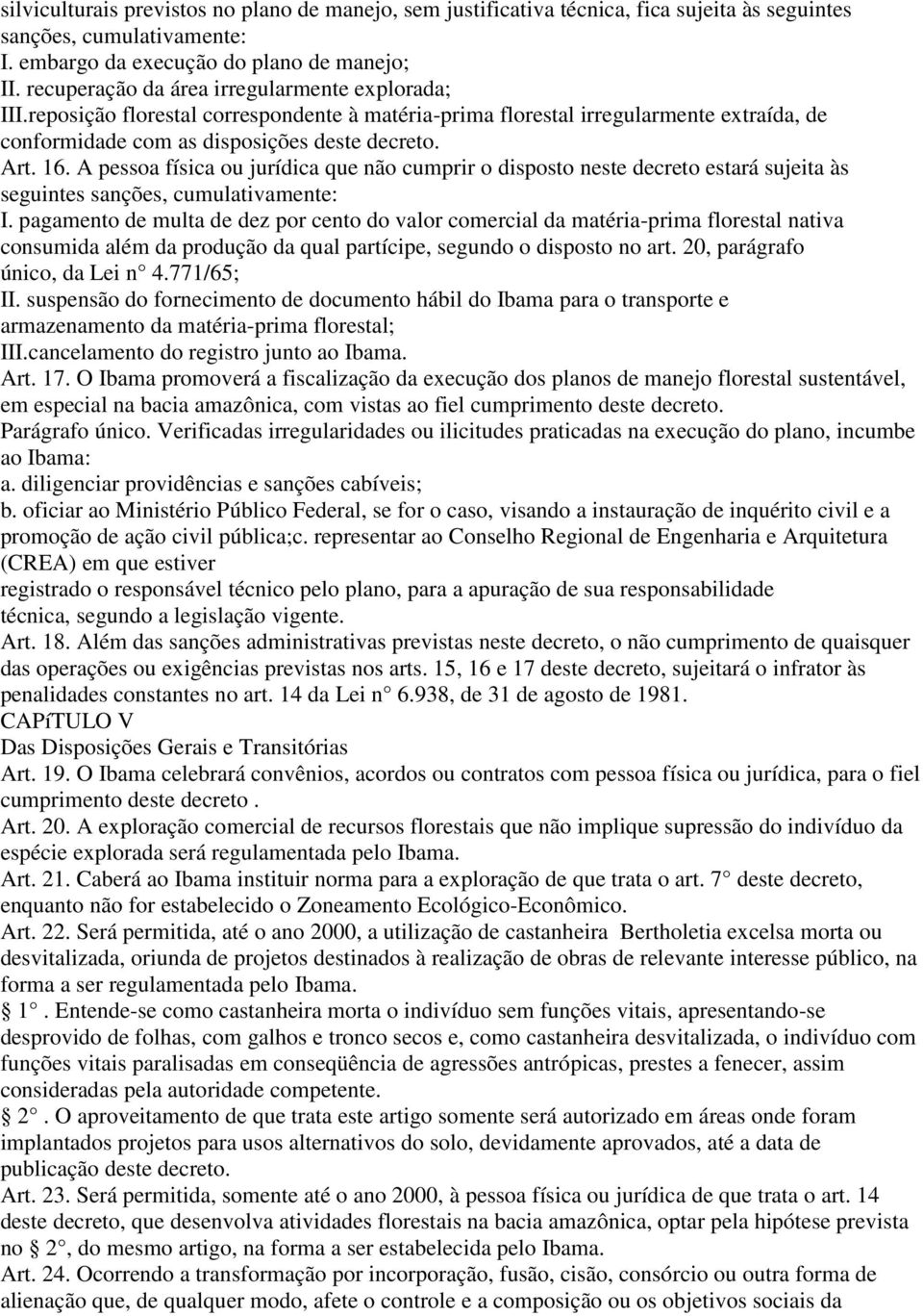 A pessoa física ou jurídica que não cumprir o disposto neste decreto estará sujeita às seguintes sanções, cumulativamente: I.