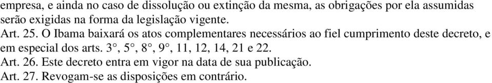 O Ibama baixará os atos complementares necessários ao fiel cumprimento deste decreto, e em especial