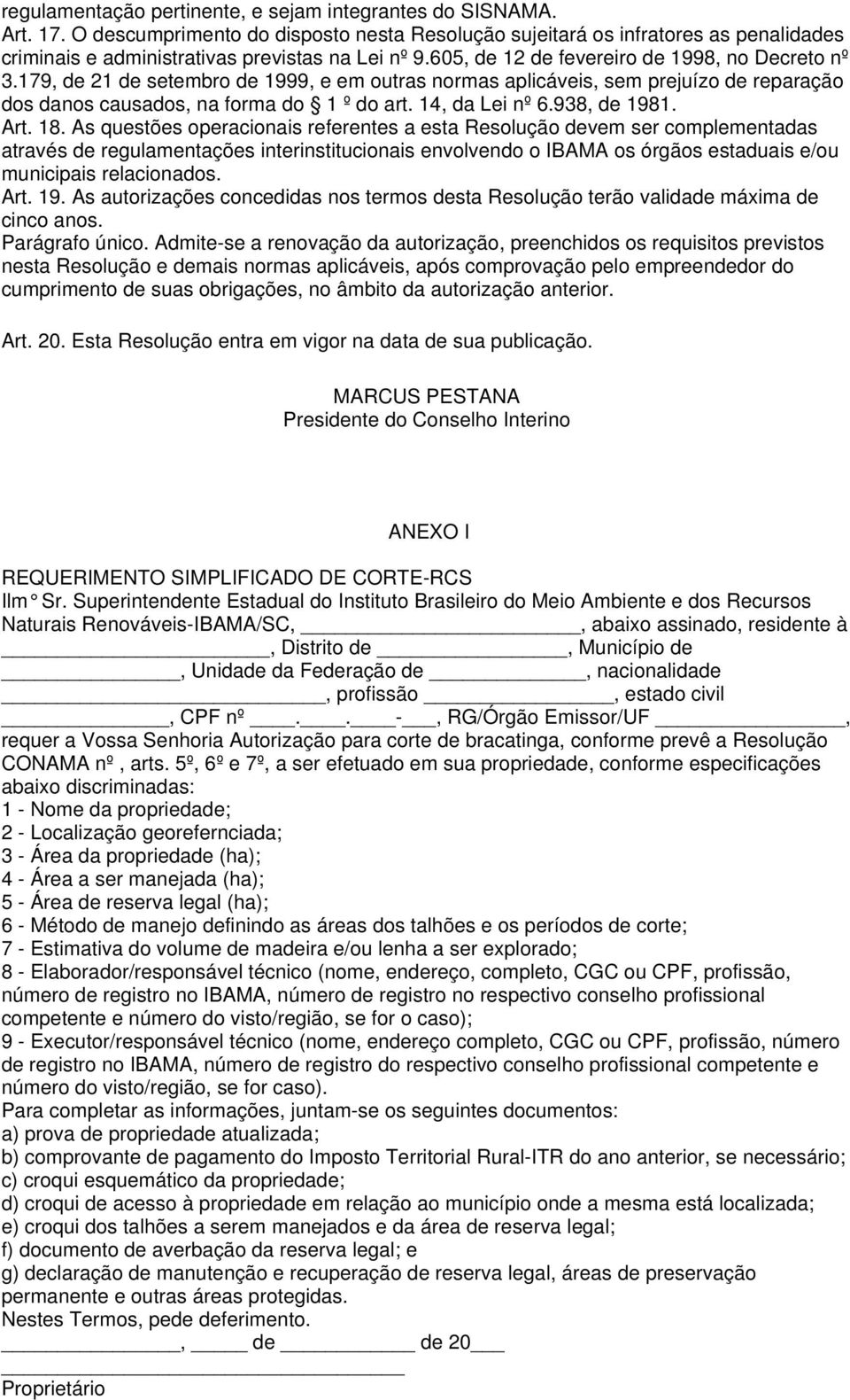 179, de 21 de setembro de 1999, e em outras normas aplicáveis, sem prejuízo de reparação dos danos causados, na forma do 1 º do art. 14, da Lei nº 6.938, de 1981. Art. 18.