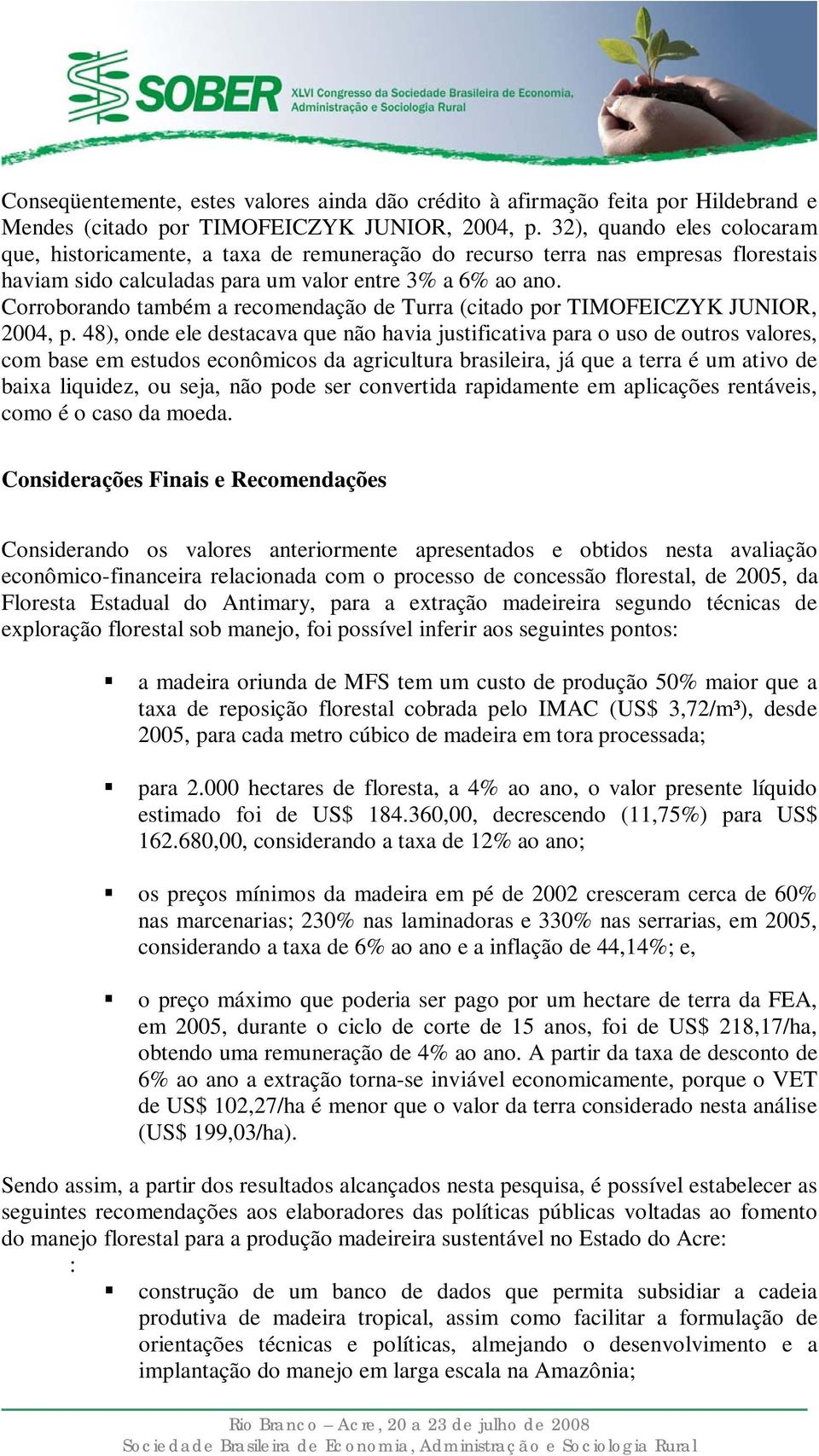 Corroborando também a recomendação de Turra (citado por TIMOFEICZYK JUNIOR, 2004, p.