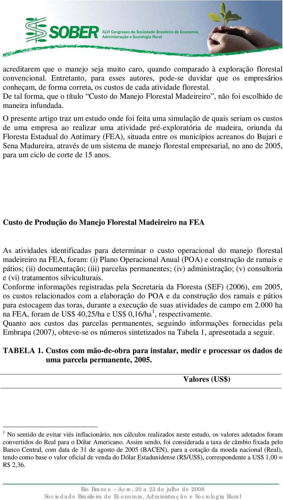 De tal forma, que o título Custo do Manejo Florestal Madeireiro, não foi escolhido de maneira infundada.