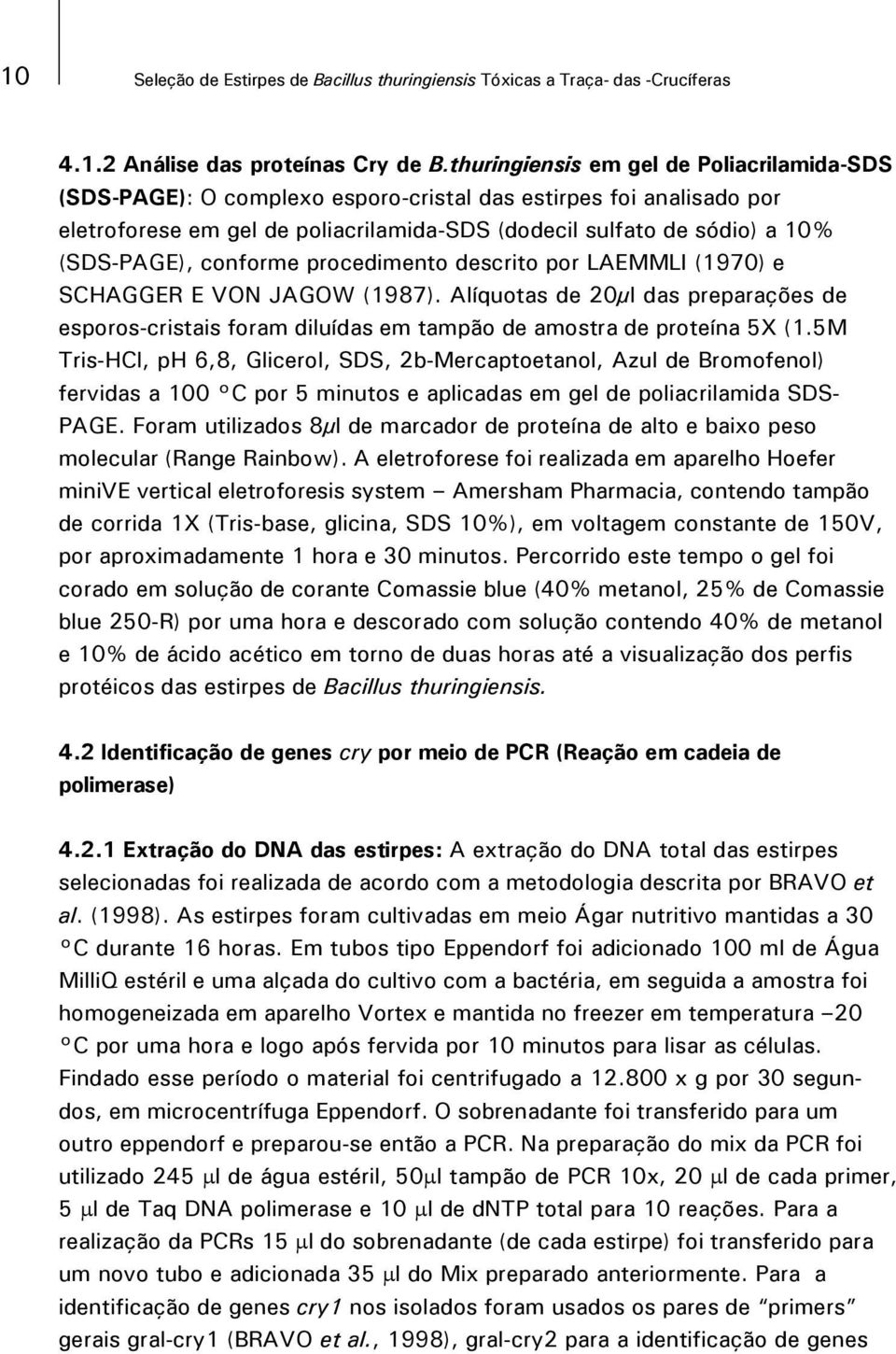 conforme procedimento descrito por LAEMMLI (1970) e SCHAGGER E VON JAGOW (1987). Alíquotas de 20µl das preparações de esporos-cristais foram diluídas em tampão de amostra de proteína 5X (1.