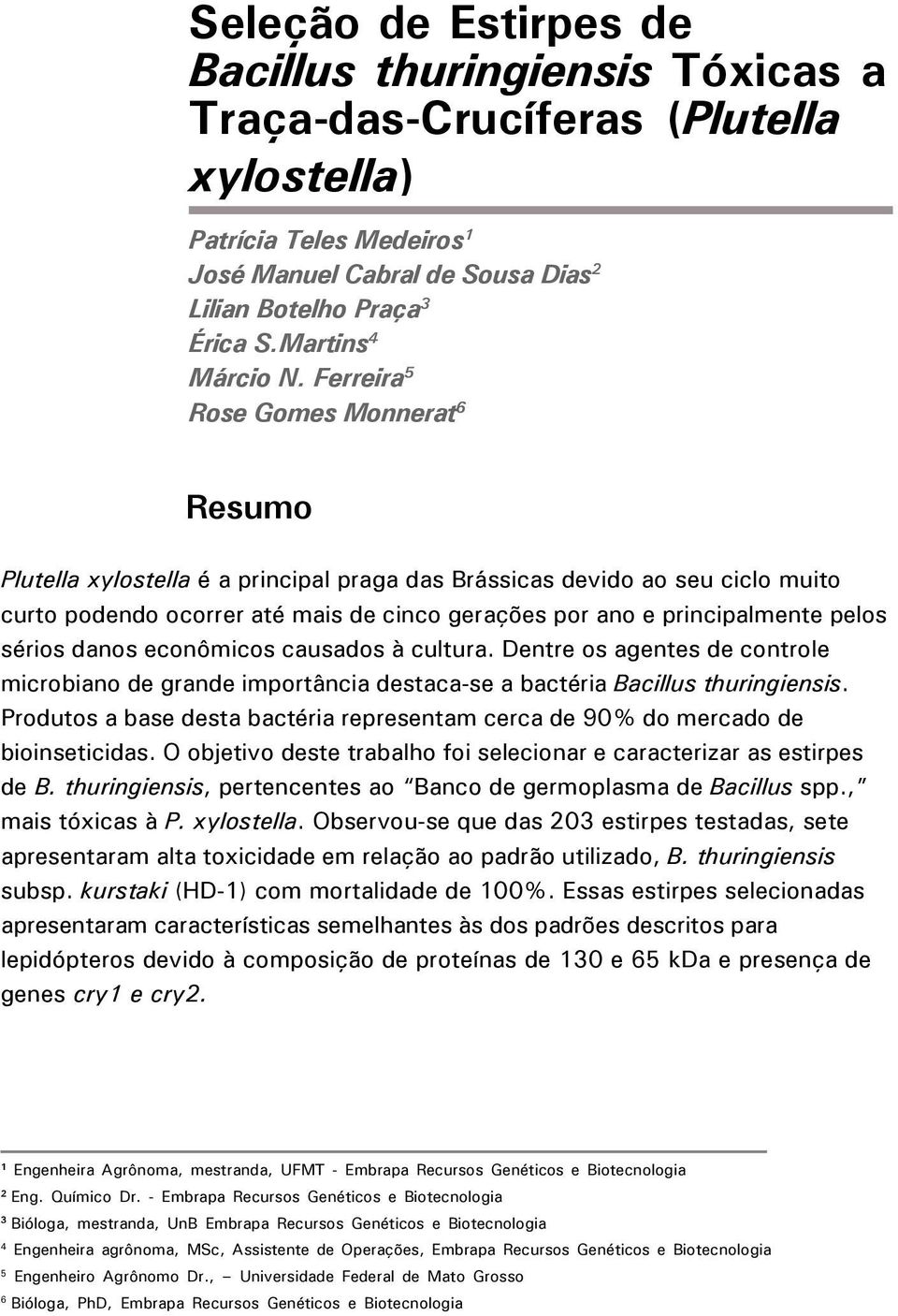 Ferreira 5 Rose Gomes Monnerat 6 Resumo Plutella xylostella é a principal praga das Brássicas devido ao seu ciclo muito curto podendo ocorrer até mais de cinco gerações por ano e principalmente pelos