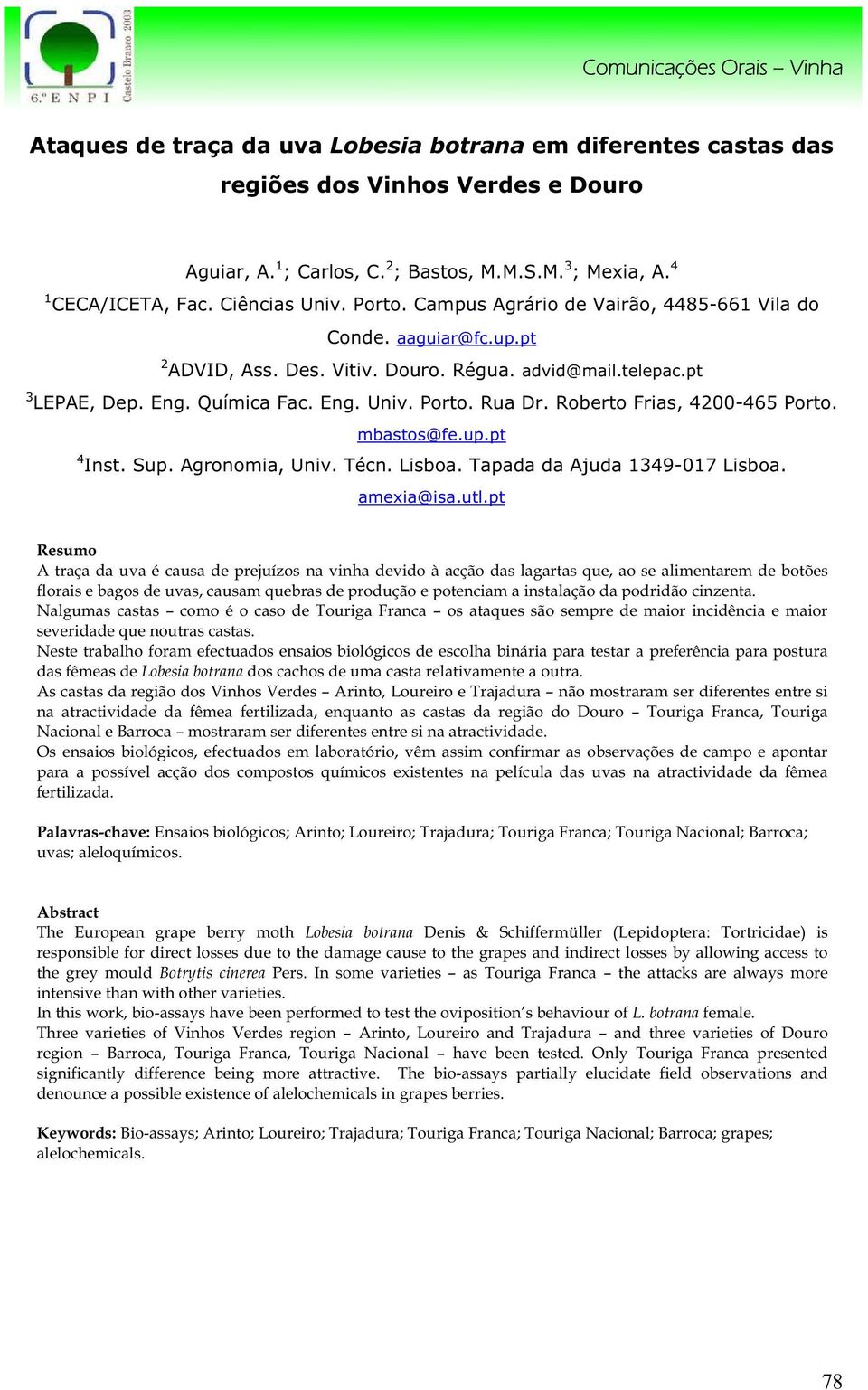 Roberto Frias, 4200-465 Porto. mbastos@fe.up.pt 4 Inst. Sup. Agronomia, Univ. Técn. Lisboa. Tapada da Ajuda 134-017 Lisboa. amexia@isa.utl.