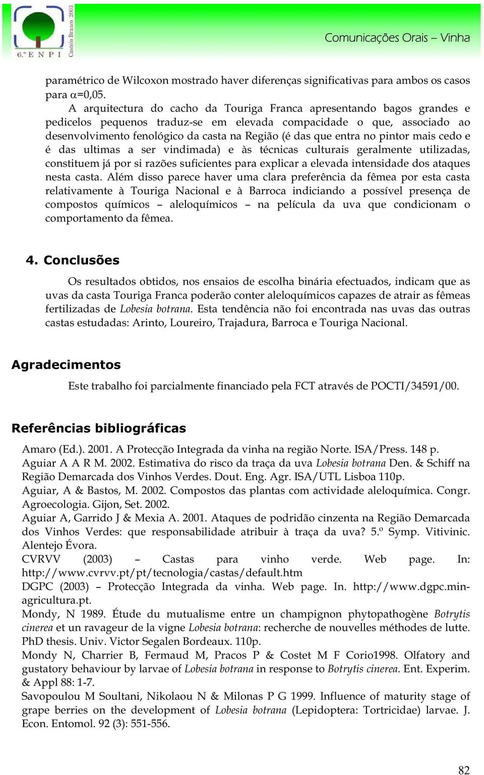 entra no pintor mais cedo e é das ultimas a ser vindimada) e às técnicas culturais geralmente utilizadas, constituem já por si razões suficientes para explicar a elevada intensidade dos ataques nesta