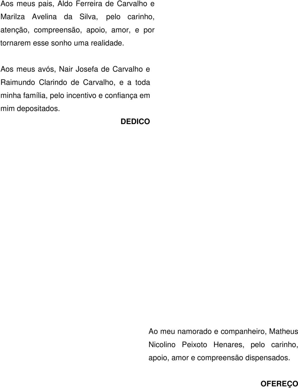 Aos meus avós, Nair Josefa de Carvalho e Raimundo Clarindo de Carvalho, e a toda minha família, pelo