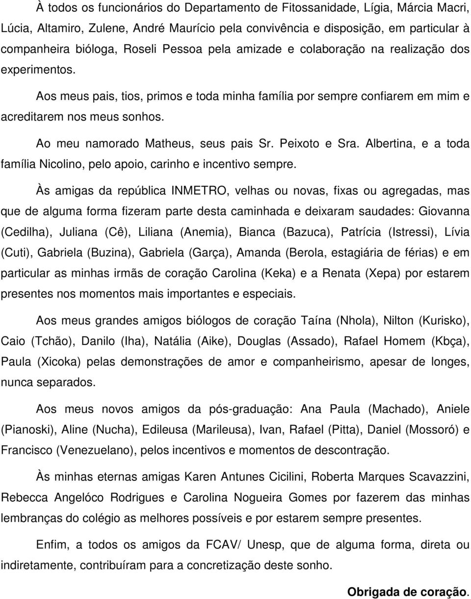 Ao meu namorado Matheus, seus pais Sr. Peixoto e Sra. Albertina, e a toda família Nicolino, pelo apoio, carinho e incentivo sempre.