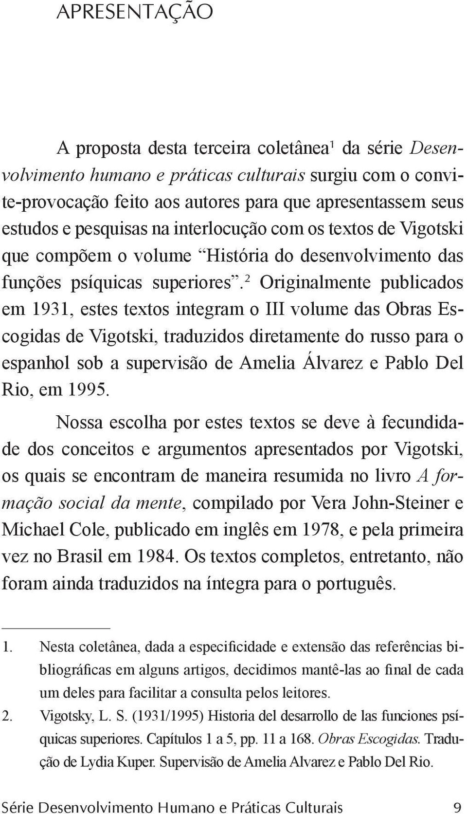 2 Originalmente publicados em 1931, estes textos integram o III volume das Obras Escogidas de Vigotski, traduzidos diretamente do russo para o espanhol sob a supervisão de Amelia Álvarez e Pablo Del