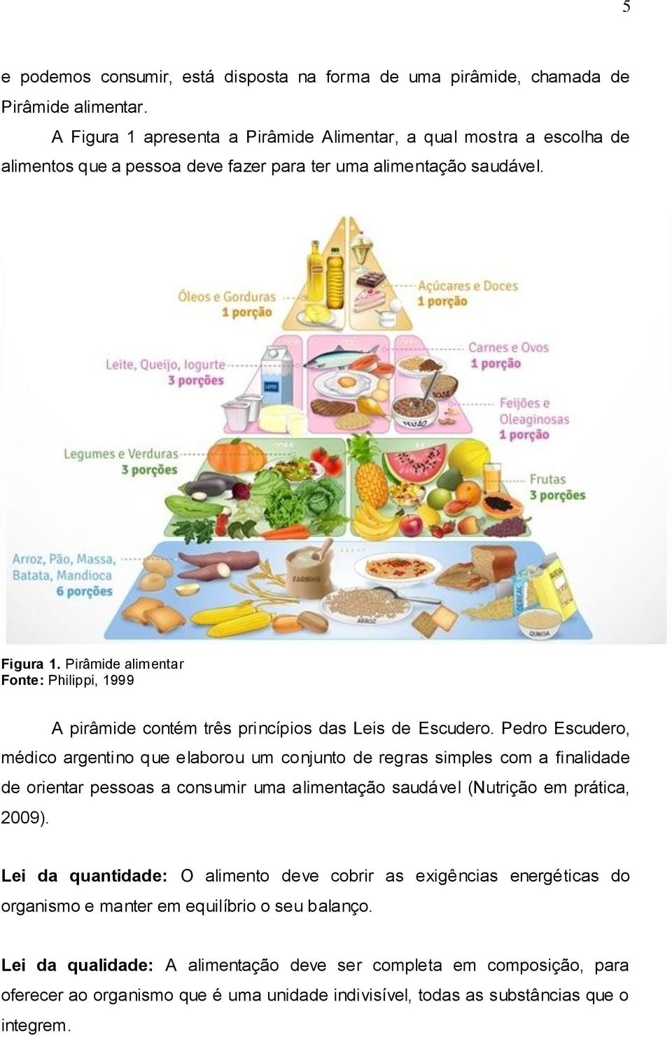 Pedro Escudero, médico argentino que elaborou um conjunto de regras simples com a finalidade de orientar pessoas a consumir uma alimentação saudável (Nutrição em prática, 2009).