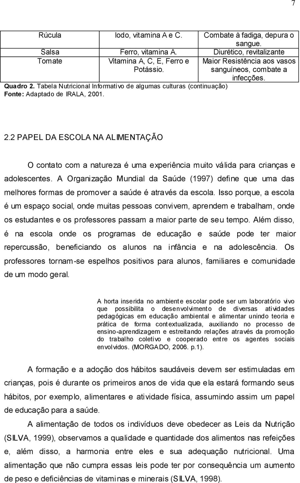 01. Maior Resistência aos vasos sanguíneos, combate a infecções. 2.2 PAPEL DA ESCOLA NA ALIMENTAÇÃO O contato com a natureza é uma experiência muito válida para crianças e adolescentes.