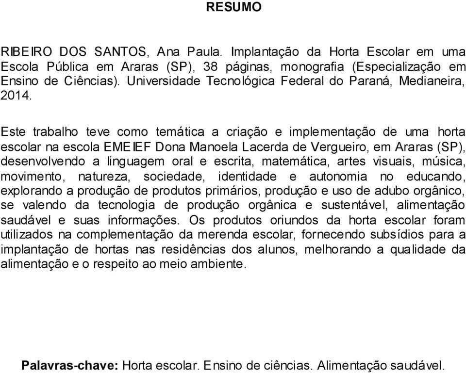 Este trabalho teve como temática a criação e implementação de uma horta escolar na escola EMEIEF Dona Manoela Lacerda de Vergueiro, em Araras (SP), desenvolvendo a linguagem oral e escrita,