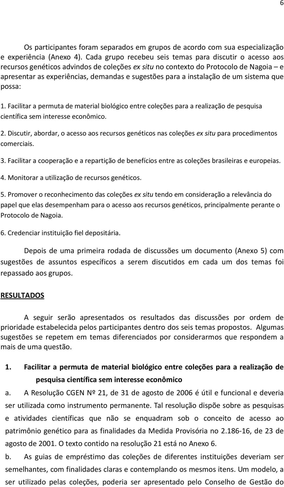 instalação de um sistema que possa: 1. Facilitar a permuta de material biológico entre coleções para a realização de pesquisa científica sem interesse econômico. 2.