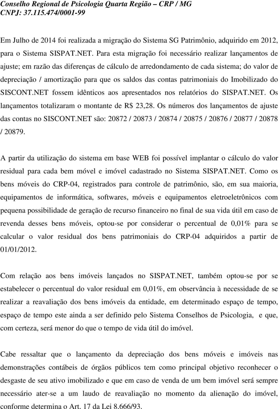 contas patrimoniais do Imobilizado do SISCONT.NET fossem idênticos aos apresentados nos relatórios do SISPAT.NET. Os lançamentos totalizaram o montante de R$ 23,28.