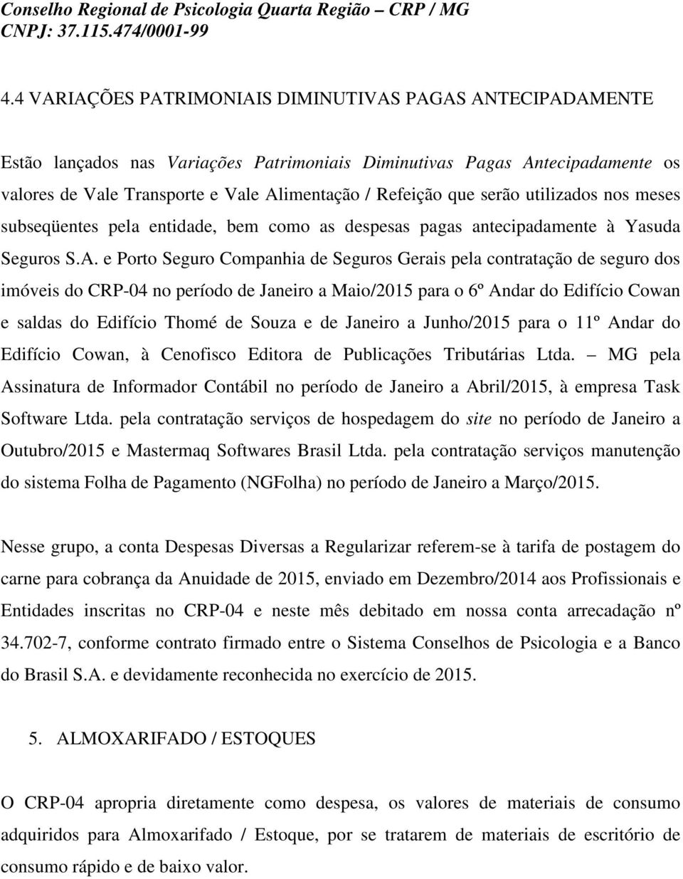 e Porto Seguro Companhia de Seguros Gerais pela contratação de seguro dos imóveis do CRP-04 no período de Janeiro a Maio/2015 para o 6º Andar do Edifício Cowan e saldas do Edifício Thomé de Souza e