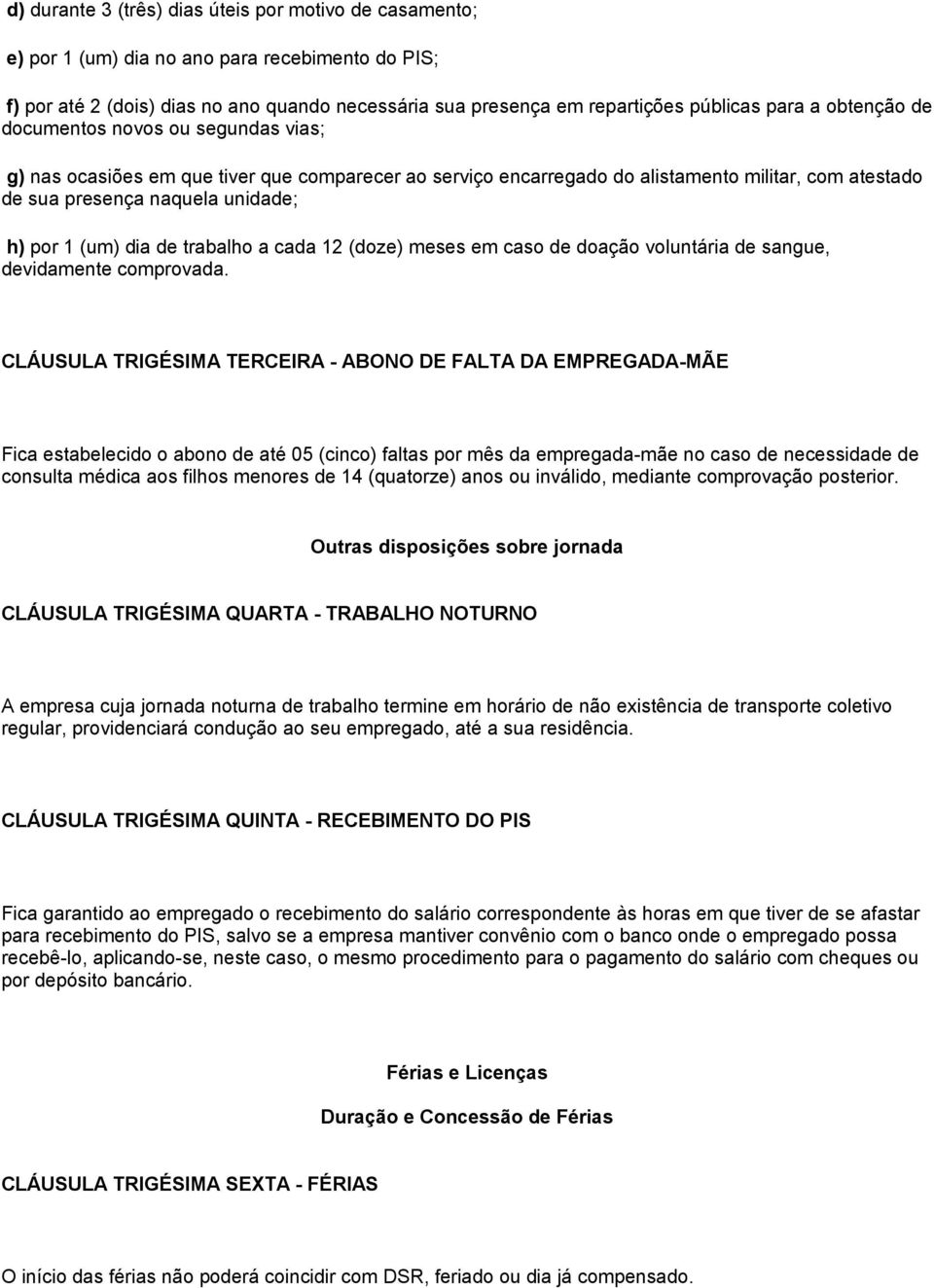 dia de trabalho a cada 12 (doze) meses em caso de doação voluntária de sangue, devidamente comprovada.