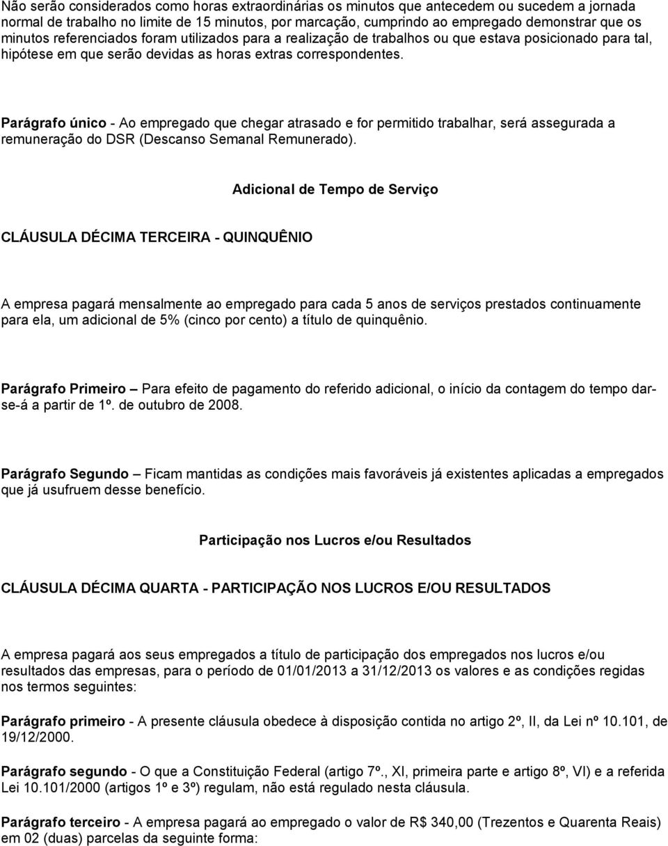 Parágrafo único - Ao empregado que chegar atrasado e for permitido trabalhar, será assegurada a remuneração do DSR (Descanso Semanal Remunerado).