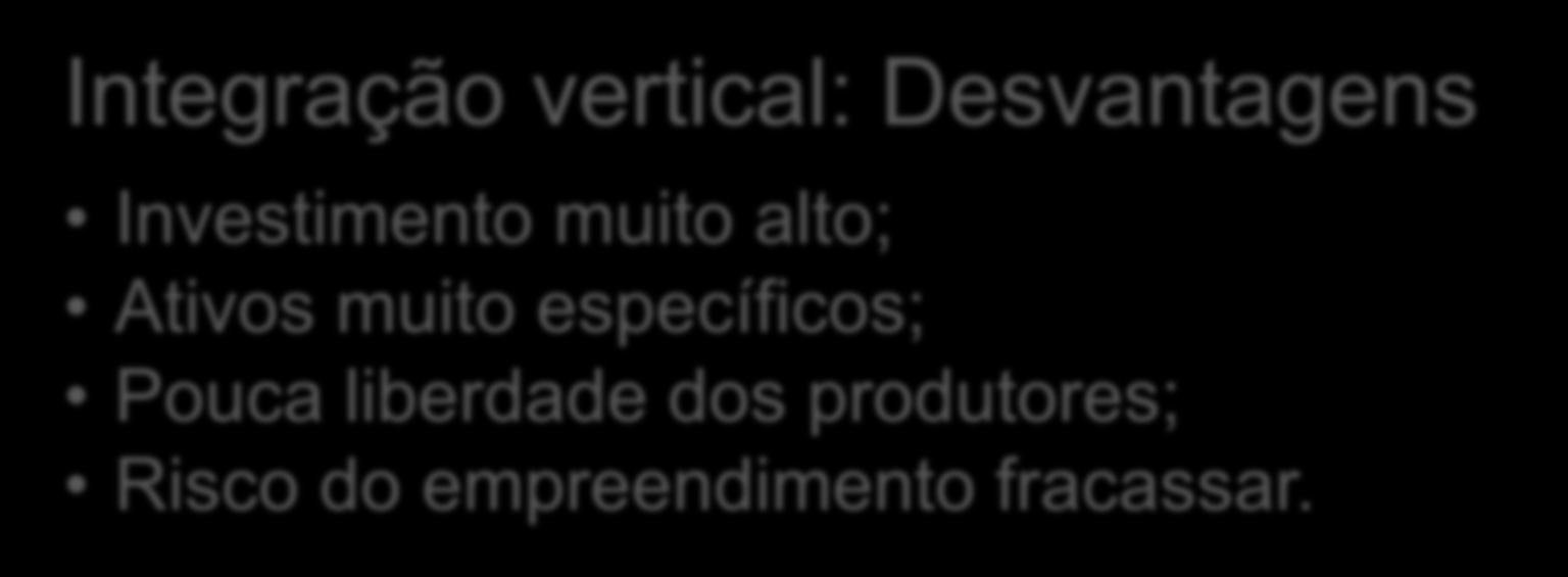 Integração vertical: Vantagens Redução dos riscos de faltar produtos; Maior poder de barganha; Garantia de preços ao produtor; Investimentos