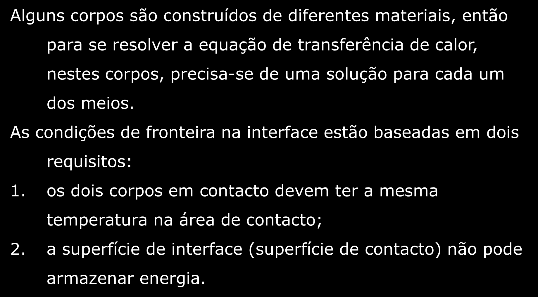 .6 Condições iniciais e condições de fronteira Alguns corpos são construídos de diferentes materiais, então para se resolver a equação de transferência de calor, nestes corpos, precisa-se de uma