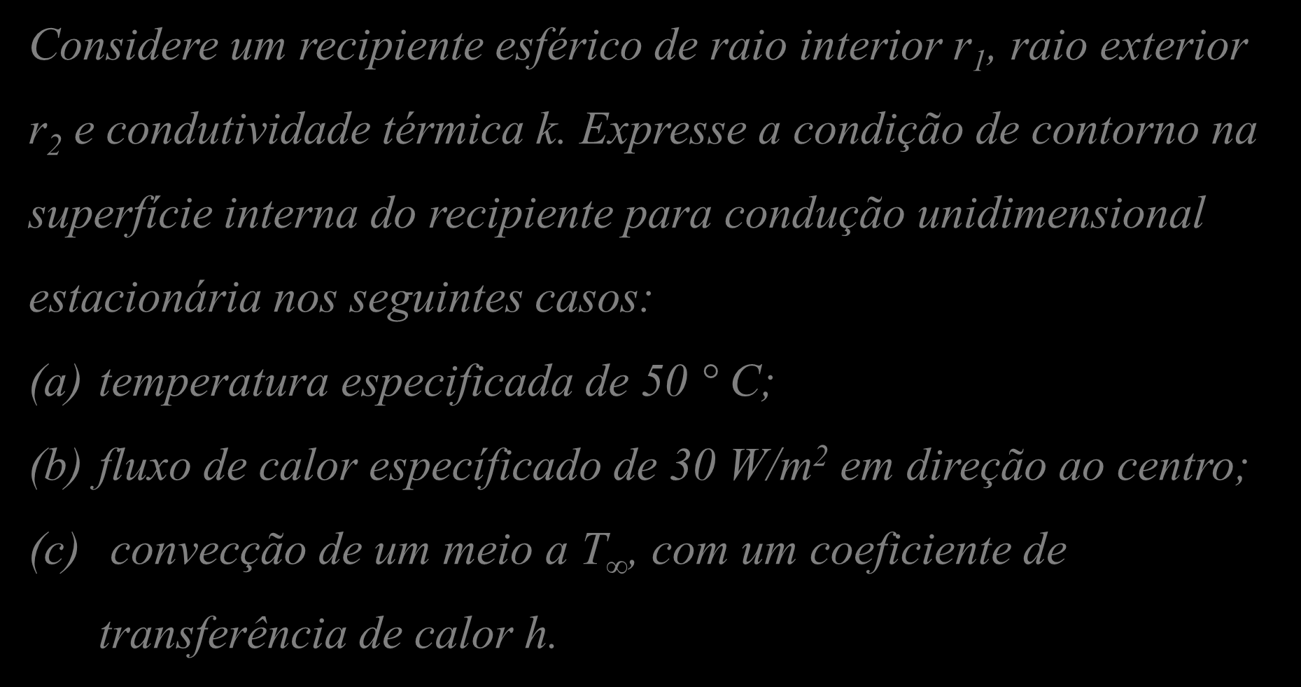 Exemplo 3.1 Considere um recipiente esférico de raio interior r 1, raio exterior r e condutividade térmica k.