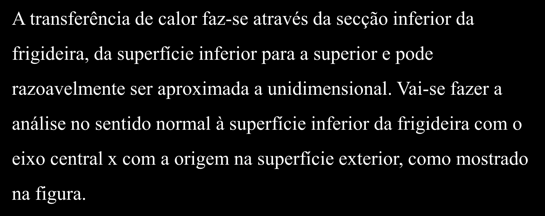 Exemplo 3.3 Resolução I A transferência de calor faz-se através da secção inferior da frigideira, da superfície inferior para a superior e pode razoavelmente ser aproximada a unidimensional.