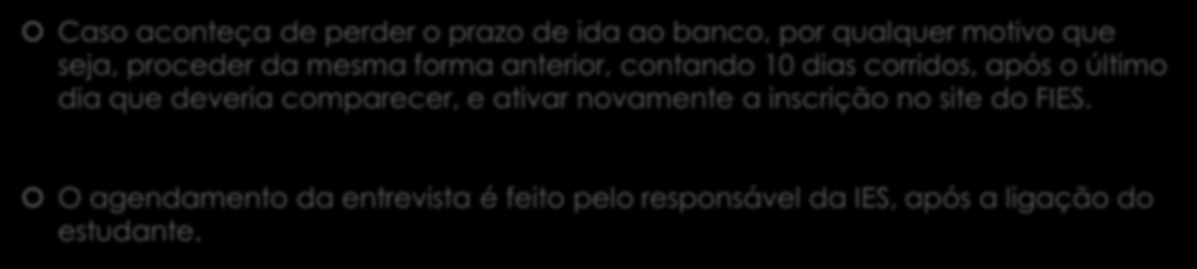 Agendamento com a Instituição de Ensino Superior (IES): Caso aconteça de perder o prazo de ida ao banco, por qualquer motivo que seja, proceder da mesma forma anterior, contando 10 dias