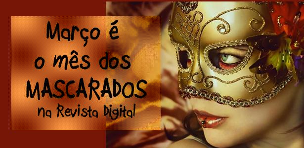 O mês começa com o Carnaval, mas a revista digital explora todo o mistério de vários mascarados : Mascarados famosos Papangu Máscaras venezianas Fernando Pessoa o mestre do disfarce Figurinhas do