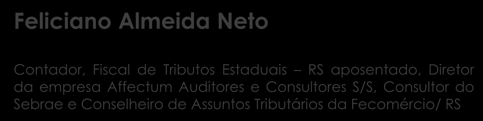Apresentação Feliciano Almeida Neto Contador, Fiscal de Tributos Estaduais RS aposentado, Diretor da empresa