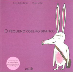 O PEQUENO COELHO BRANCO XOSÉ BALLESTEROS ÓSCAR VILLÁN CALLIS ESSE É UM LIVRO EM QUE VOCÊ APRENDE QUE NEM