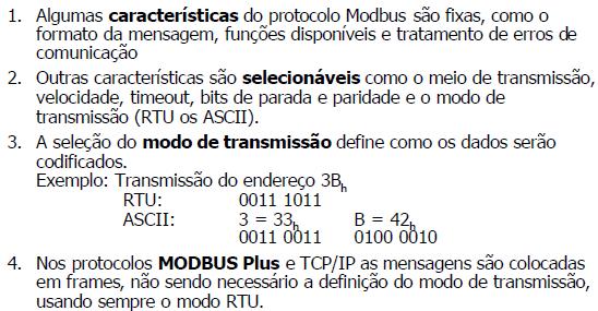 Modos de Mensagem O modo RTU é chamado de ModBus-B ou ModBus Binário e é o modo preferencial. O ModBus Plus e o ModBus/TCP são outras variações do protocolo MODBUS.